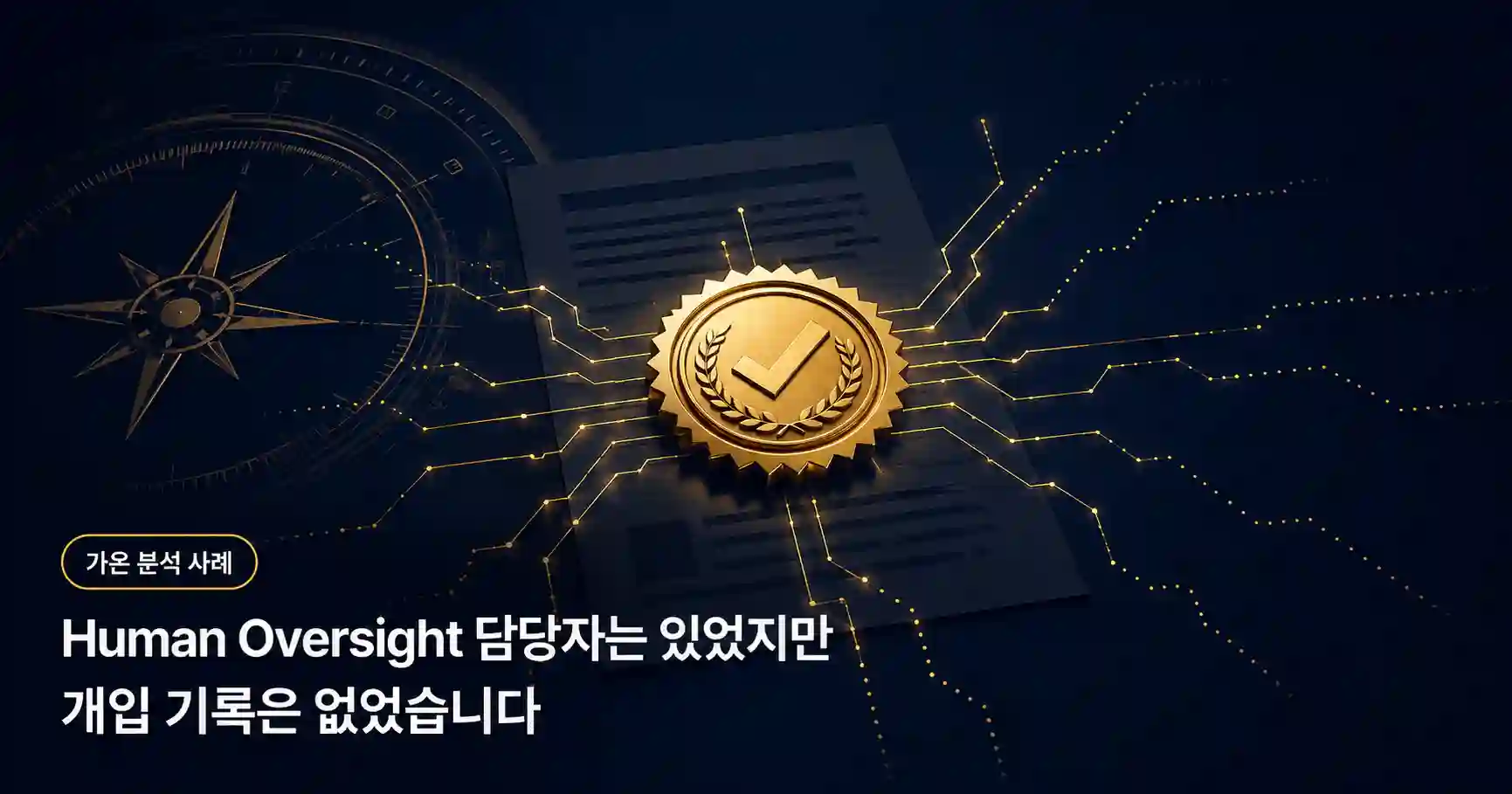 Human Oversight 담당자는 있었지만 개입 기록은 없었습니다 — 가온 심사원 분석 사례